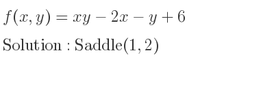 The f(x,y)=xy-2x-y+6 is Saddle(1,2)